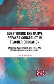 Questioning the Native Speaker Construct in Teacher Education: Enabling Multilingual Identities and Decolonial Language Pedagogies book cover