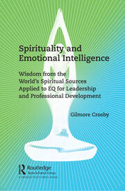 Spirituality and Emotional Intelligence: Wisdom from the World’s Spiritual Sources Applied to EQ for Leadership and Professional Development book cover