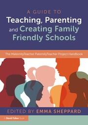 A Guide to Teaching, Parenting and Creating Family Friendly Schools: The MaternityTeacher PaternityTeacher Project Handbook book cover