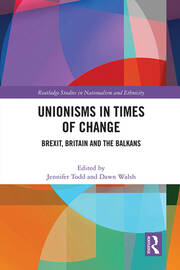 Unionisms in Times of Change: Brexit, Britain and the Balkans book cover
