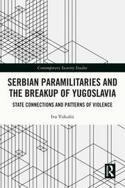 Serbian Paramilitaries and the Breakup of Yugoslavia: State Connections and Patterns of Violence book cover