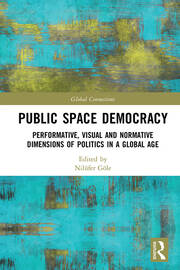 Public Space Democracy: Performative, Visual and Normative Dimensions of Politics in a Global Age book cover