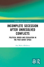 Incomplete Secession after Unresolved Conflicts: Political Order and Escalation in the Post-Soviet Space book cover