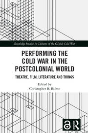 Performing the Cold War in the Postcolonial World: Theatre, Film, Literature and Things book cover