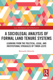A Sociolegal Analysis of Formal Land Tenure Systems: Learning from the Political, Legal and Institutional Struggles of Timor-Leste book cover