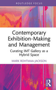 Contemporary Exhibition-Making and Management: Curating IMT Gallery as a Hybrid Space book cover