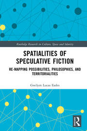 Spatialities of Speculative Fiction: Re-Mapping Possibilities, Philosophies, and Territorialities book cover