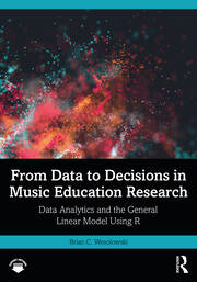 From Data to Decisions in Music Education Research: Data Analytics and the General Linear Model Using R book cover