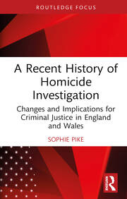 A Recent History of Homicide Investigation: Changes and Implications for Criminal Justice in England and Wales book cover