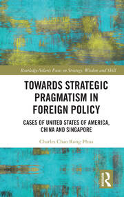 Towards Strategic Pragmatism in Foreign Policy: Cases of United States of America, China and Singapore book cover