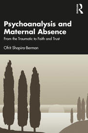 Psychoanalysis and Maternal Absence: From the Traumatic to Faith and Trust book cover
