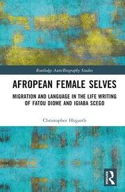 Afropean Female Selves: Migration and Language in the Life Writing of Fatou Diome and Igiaba Scego book cover