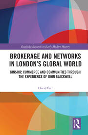 Brokerage and Networks in London’s Global World: Kinship, Commerce and Communities through the experience of John Blackwell book cover