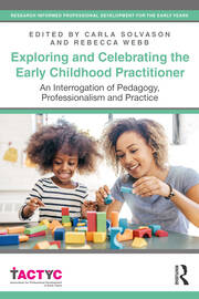 Exploring and Celebrating the Early Childhood Practitioner: An Interrogation of Pedagogy, Professionalism and Practice book cover