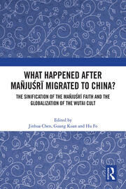 What Happened After Mañjuśrī Migrated to China?: The Sinification of the Mañjuśrī Faith and the Globalization of the Wutai Cult book cover