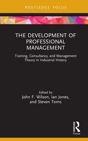 The Development of Professional Management: Training, Consultancy, and Management Theory in Industrial History book cover