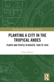 Planting a City in the Tropical Andes: Plants and People in Bogotá, 1880 to 1920 book cover