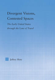 Divergent Visions, Contested Spaces: The Early United States through Lens of Travel book cover