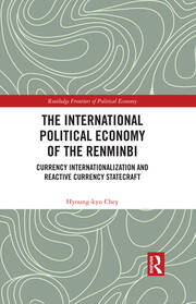 The International Political Economy of the Renminbi: Currency Internationalization and Reactive Currency Statecraft book cover