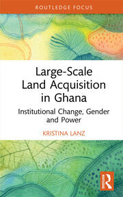 Large-Scale Land Acquisition in Ghana: Institutional Change, Gender and Power book cover