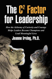 The C² Factor for Leadership: How the Alchemy of Curiosity and Courage Helps Leaders Become Champions and Lead Meaningful Lives book cover