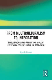 From Multiculturalism to Integration: Muslim Women and Preventing Violent Extremism Policies in the UK, 2001–2016 book cover
