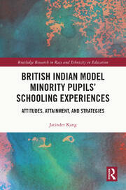 British Indian Model Minority Pupils’ Schooling Experiences: Attitudes, Attainment, and Strategies book cover