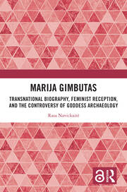 Marija Gimbutas: Transnational Biography, Feminist Reception, and the Controversy of Goddess Archaeology book cover