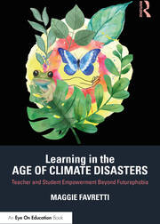 Learning in the Age of Climate Disasters: Teacher and Student Empowerment Beyond Futurephobia book cover