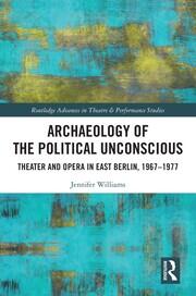 Archaeology of the Political Unconscious: Theater and Opera in East Berlin, 1967–1977 book cover