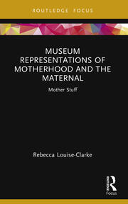 Museum Representations of Motherhood and the Maternal: Mother Stuff book cover