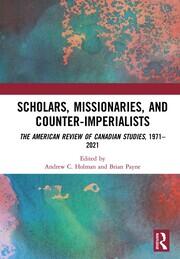 Scholars, Missionaries, and Counter-Imperialists: The American Review of Canadian Studies, 1971-2021 book cover
