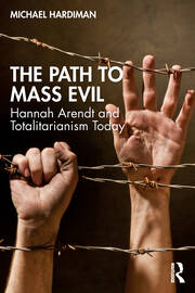 The Path to Mass Evil: Hannah Arendt and Totalitarianism Today book cover