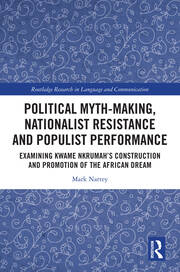 Political Myth-making, Nationalist Resistance and Populist Performance: Examining Kwame Nkrumah's Construction and Promotion of the African Dream book cover