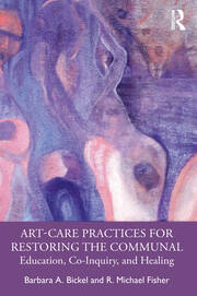 Art-Care Practices for Restoring the Communal: Education, Co-Inquiry, and Healing book cover