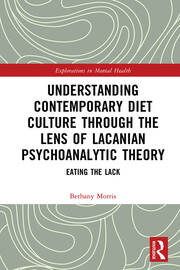Understanding Contemporary Diet Culture through the Lens of Lacanian Psychoanalytic Theory: Eating the Lack book cover