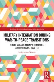 Military Integration during War-to-Peace Transitions: South Sudan’s Attempt to Manage Armed Groups, 2006-13 book cover