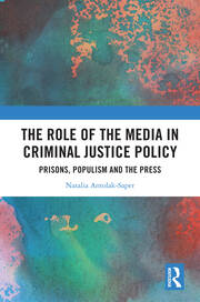 The Role of the Media in Criminal Justice Policy: Prisons, Populism and the Press book cover