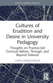 Cultures of Erudition and Desire in University Pedagogy: Thoughts on Practice-led Curricula Before, Through, and Beyond Deleuze book cover
