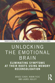 Unlocking the Emotional Brain: Eliminating Symptoms at Their Roots Using Memory Reconsolidation book cover