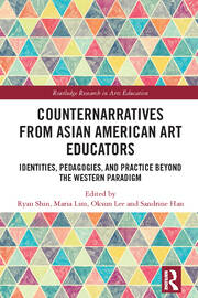 Counternarratives from Asian American Art Educators: Identities, Pedagogies, and Practice beyond the Western Paradigm book cover