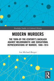 Modern Murders: The Turn-of-the-Century's Backlash Against Melodramatic and Sensational Representations of Murder, 1880–1914 book cover