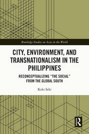City, Environment, and Transnationalism in the Philippines: Reconceptualizing “the Social” from the Global South book cover