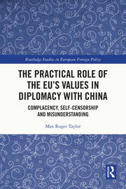 The Practical Role of The EU’s Values in Diplomacy with China: Complacency, Self-Censorship and Misunderstanding book cover