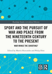 Sport and the Pursuit of War and Peace from the Nineteenth Century to the Present: War Minus the Shooting? book cover