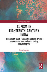 Sufism in Eighteenth-Century India: Muḥammad Nāṣir ʿAndalīb’s Lament of the Nightingale and Ṭarīqa-yi Khāliṣ Muḥammadiyya book cover