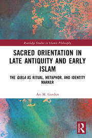 Sacred Orientation in Late Antiquity and Early Islam: The Qibla as Ritual, Metaphor, and Identity Marker book cover