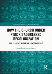 How the Church Under Pius XII Addressed Decolonization: The Issue of Algerian Independence book cover