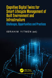 Cognitive Digital Twins for Smart Lifecycle Management of Built Environment and Infrastructure: Challenges, Opportunities and Practices book cover