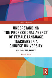 Understanding the Professional Agency of Female Language Teachers in a Chinese University: Rhetoric and Reality book cover